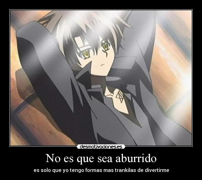 No es que sea aburrido - es solo que yo tengo formas mas trankilas de divertirme