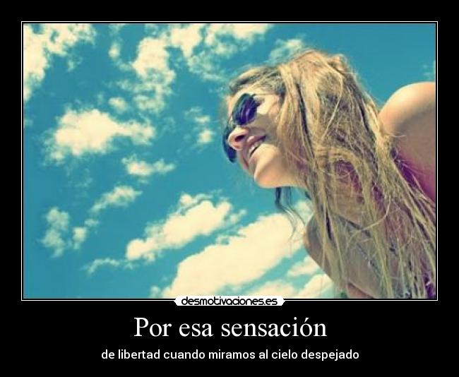Por esa sensación - de libertad cuando miramos al cielo despejado