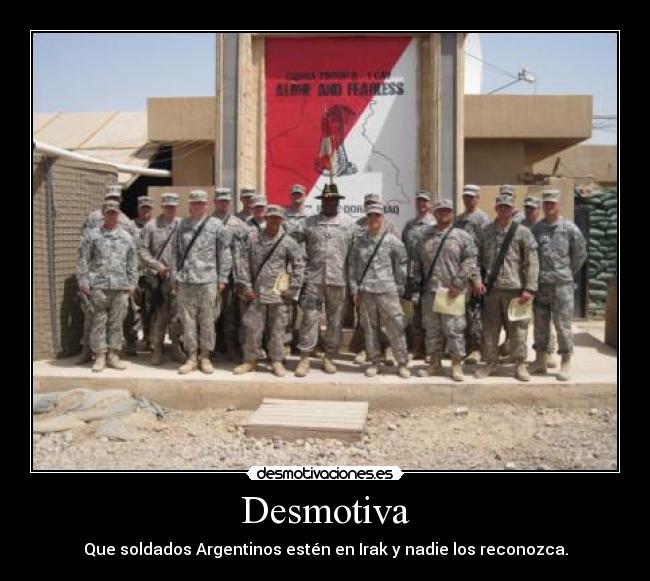 Desmotiva - Que soldados Argentinos estén en Irak y nadie los reconozca.