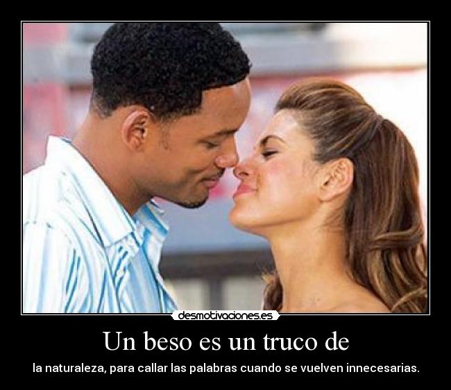 Un beso es un truco de - la naturaleza, para callar las palabras cuando se vuelven innecesarias.