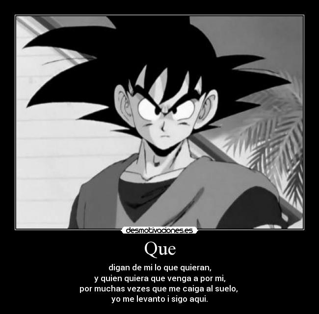 Que - digan de mi lo que quieran,
y quien quiera que venga a por mi,
por muchas vezes que me caiga al suelo, 
yo me levanto i sigo aqui.