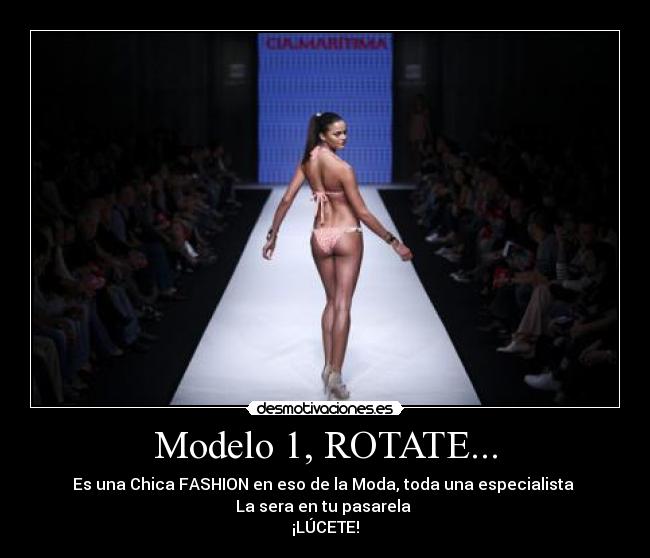 Modelo 1, ROTATE... - Es una Chica FASHION en eso de la Moda, toda una especialista 
La sera en tu pasarela 
¡LÚCETE!