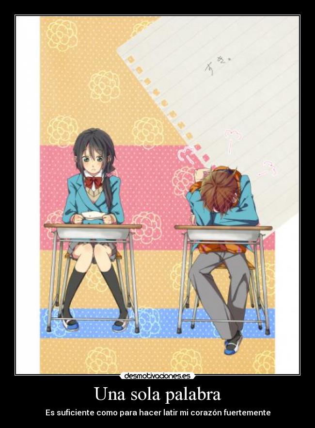 Una sola palabra - Es suficiente como para hacer latir mi corazón fuertemente