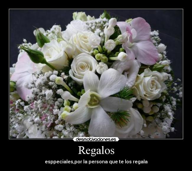 Regalos - esppeciales,por la persona que te los regala
