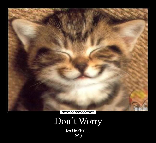 Don´t Worry - Be HaPPy...!!!
(^^,)