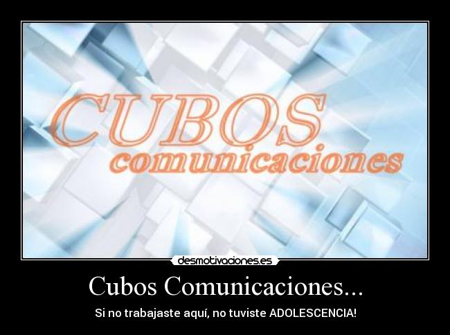 Cubos Comunicaciones... - Si no trabajaste aquí, no tuviste ADOLESCENCIA!