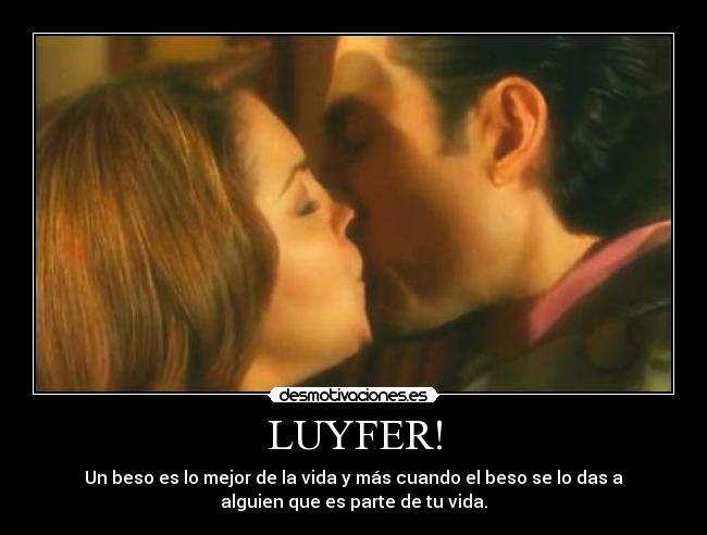 LUYFER! - Un beso es lo mejor de la vida y más cuando el beso se lo das a
alguien que es parte de tu vida.