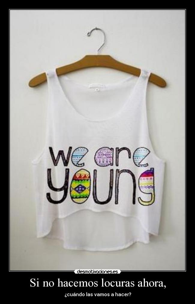 Si no hacemos locuras ahora, - 