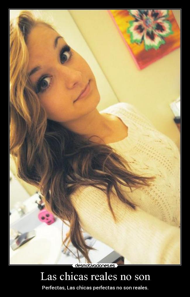 Las chicas reales no son - Perfectas, Las chicas perfectas no son reales.