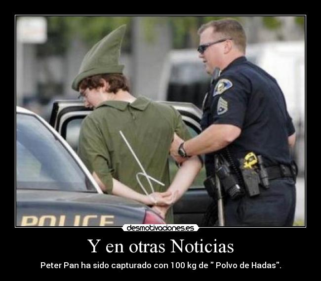 Y en otras Noticias - Peter Pan ha sido capturado con 100 kg de Polvo de Hadas.