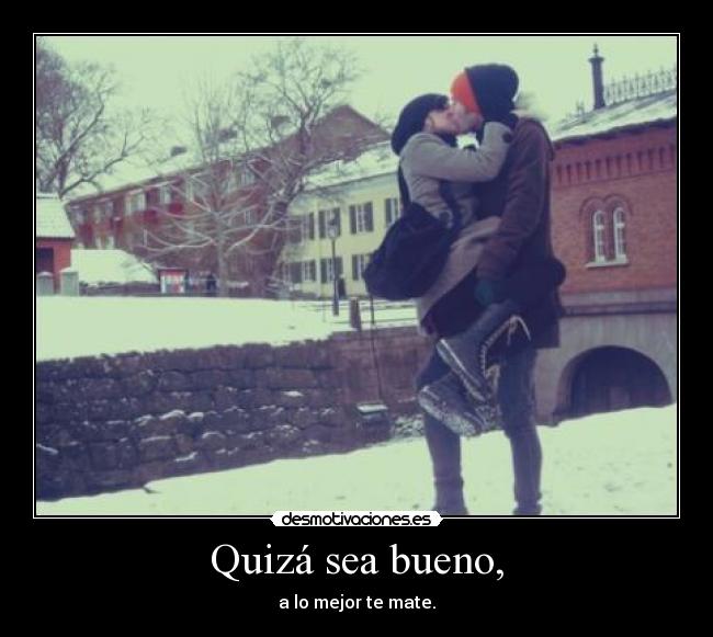 Quizá sea bueno, - 