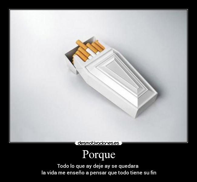 Porque - Todo lo que ay deje ay se quedara
la vida me enseño a pensar que todo tiene su fin