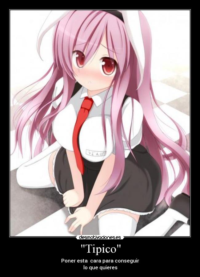 Tipico - Poner esta cara para conseguir
lo que quieres