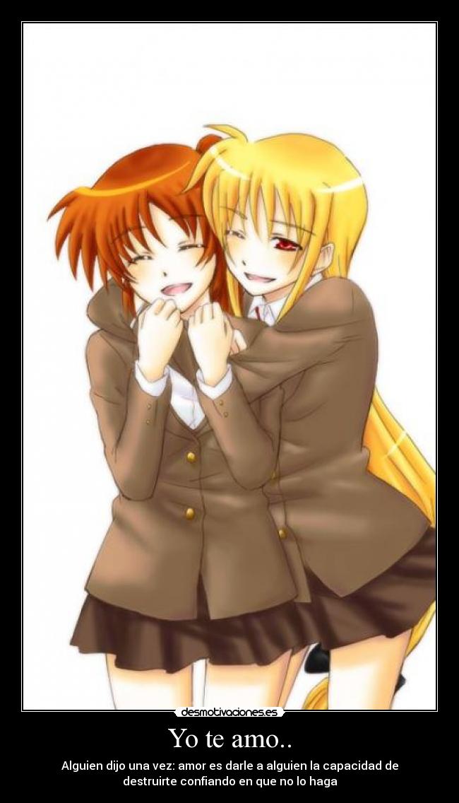 Yo te amo.. - Alguien dijo una vez: amor es darle a alguien la capacidad de
destruirte confiando en que no lo haga