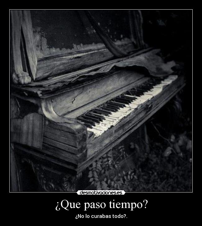 ¿Que paso tiempo? - ¿No lo curabas todo?.