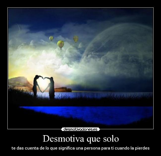 Desmotiva que solo - te das cuenta de lo que significa una persona para ti cuando la pierdes