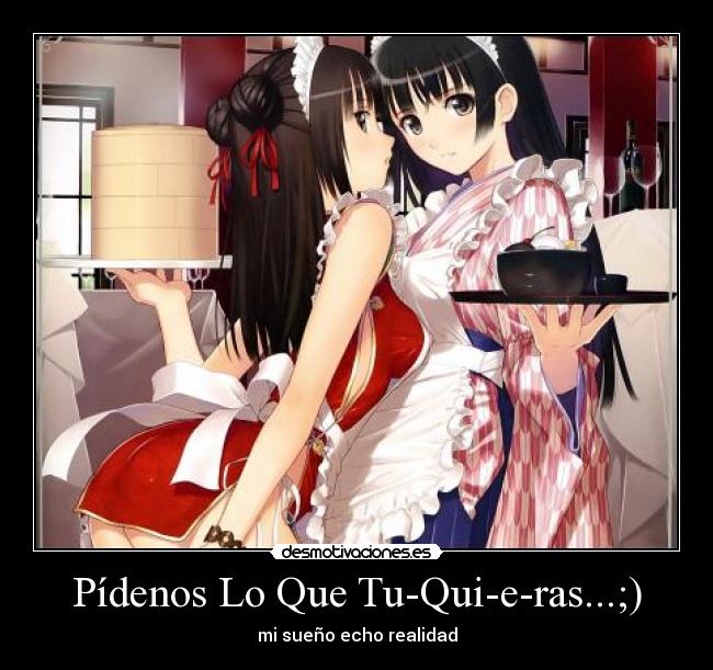 Pídenos Lo Que Tu-Qui-e-ras...;) - mi sueño echo realidad