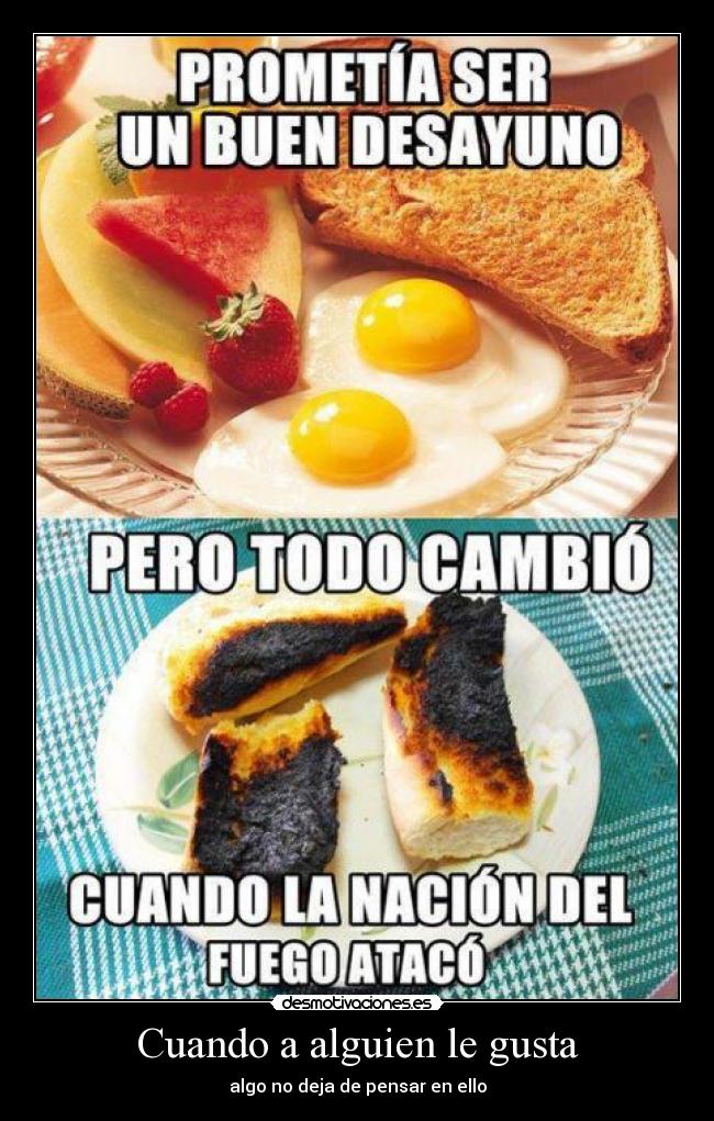 Cuando a alguien le gusta - algo no deja de pensar en ello