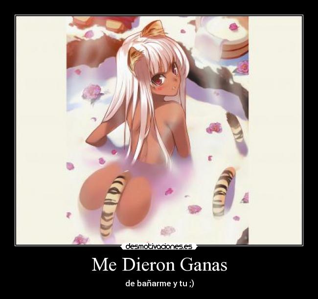 Me Dieron Ganas - de bañarme y tu ;)