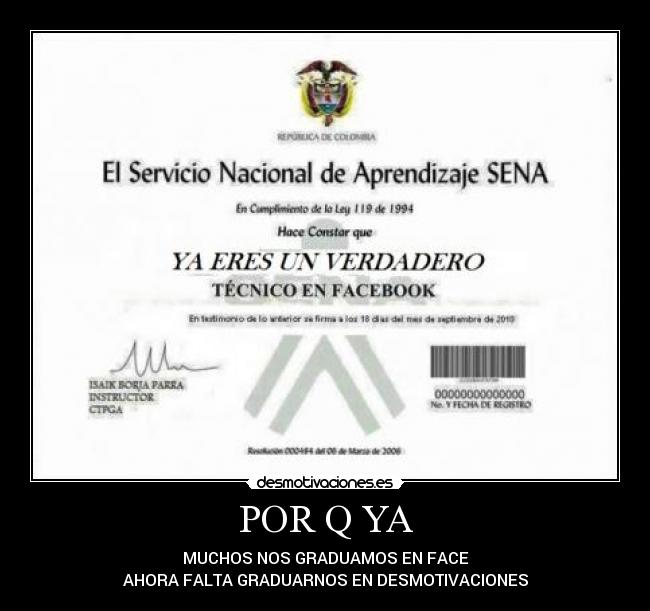 POR Q YA - MUCHOS NOS GRADUAMOS EN FACE
AHORA FALTA GRADUARNOS EN DESMOTIVACIONES
