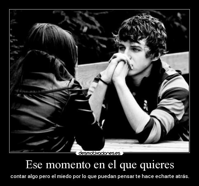 Ese momento en el que quieres - 