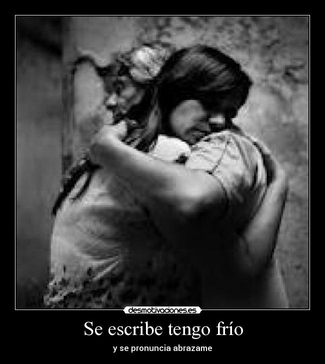 Se escribe tengo frío - y se pronuncia abrazame