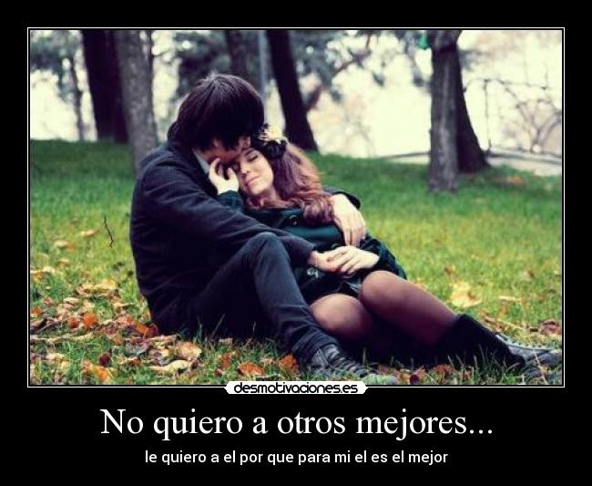 No quiero a otros mejores... -