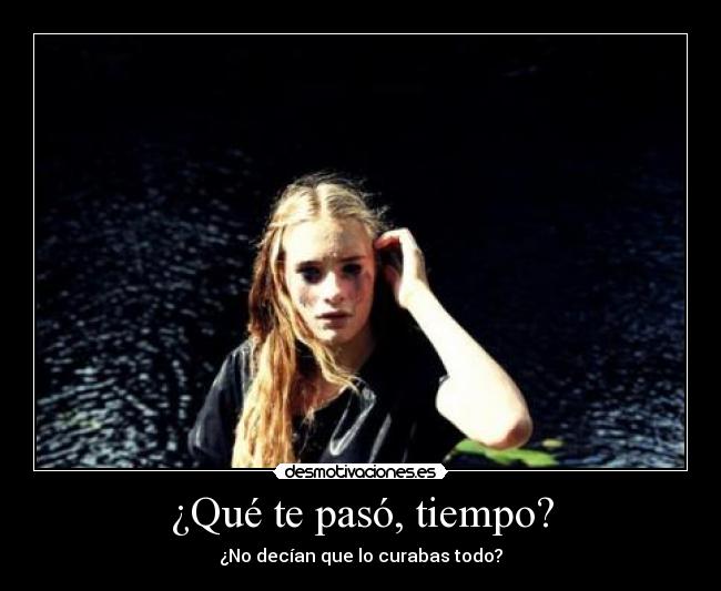 ¿Qué te pasó, tiempo? - ¿No decían que lo curabas todo?