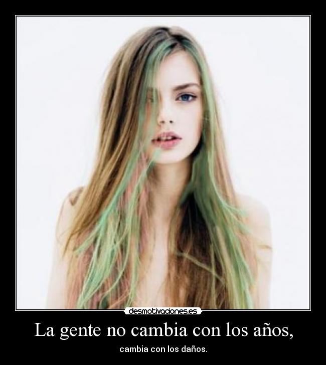 La gente no cambia con los años, -