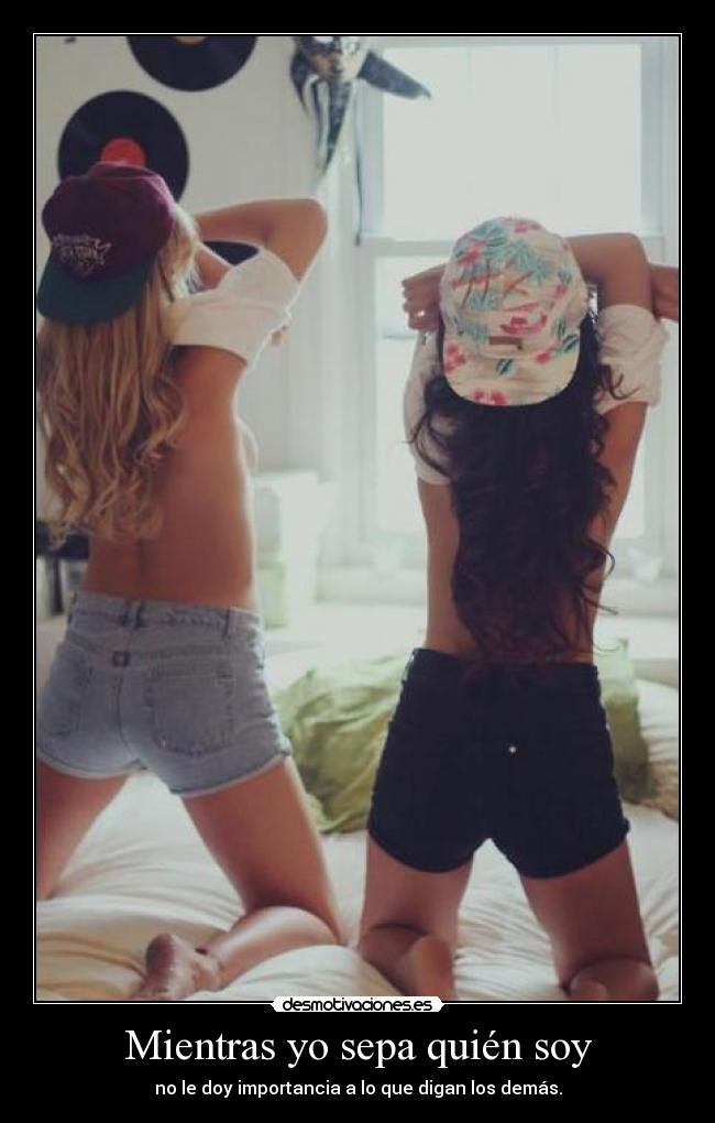Mientras yo sepa quién soy - no le doy importancia a lo que digan los demás.