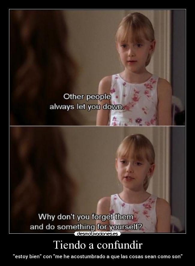 Tiendo a confundir - estoy bien con me he acostumbrado a que las cosas sean como son