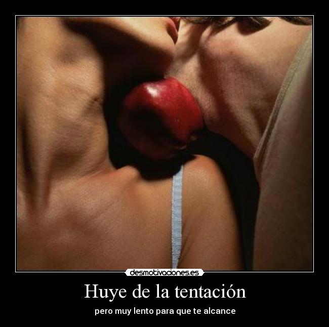 Huye de la tentación - pero muy lento para que te alcance