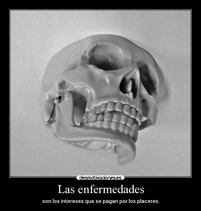 Las enfermedades - son los intereses que se pagan por los placeres.
