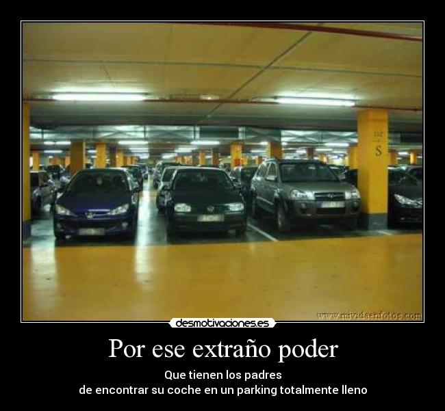 Por ese extraño poder - Que tienen los padres
de encontrar su coche en un parking totalmente lleno