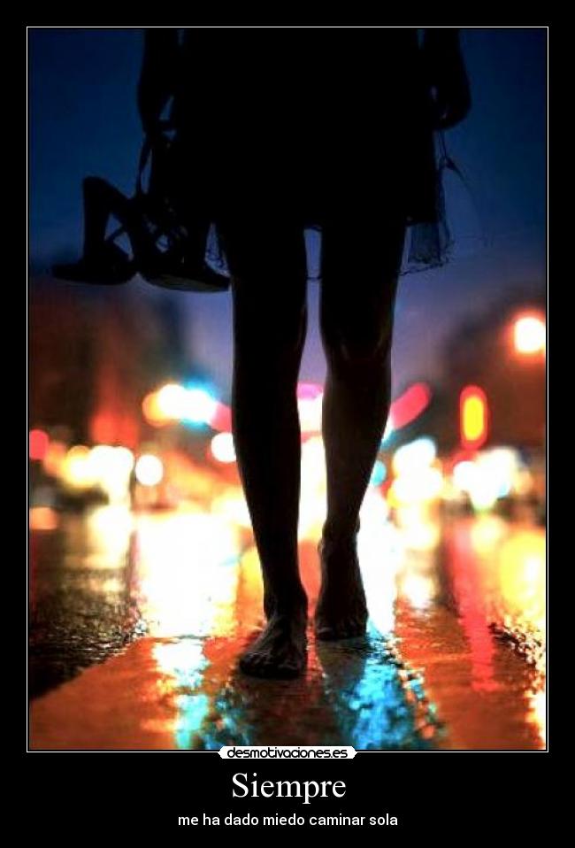Siempre - me ha dado miedo caminar sola