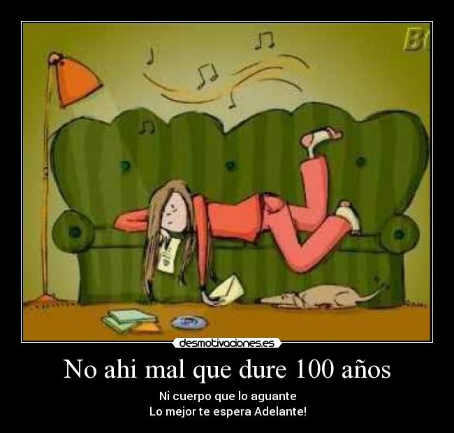 No ahi mal que dure 100 años -