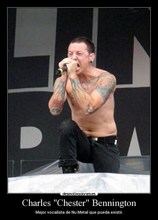 Charles Chester Bennington - Mejor vocalista de Nu Metal que pueda existir.