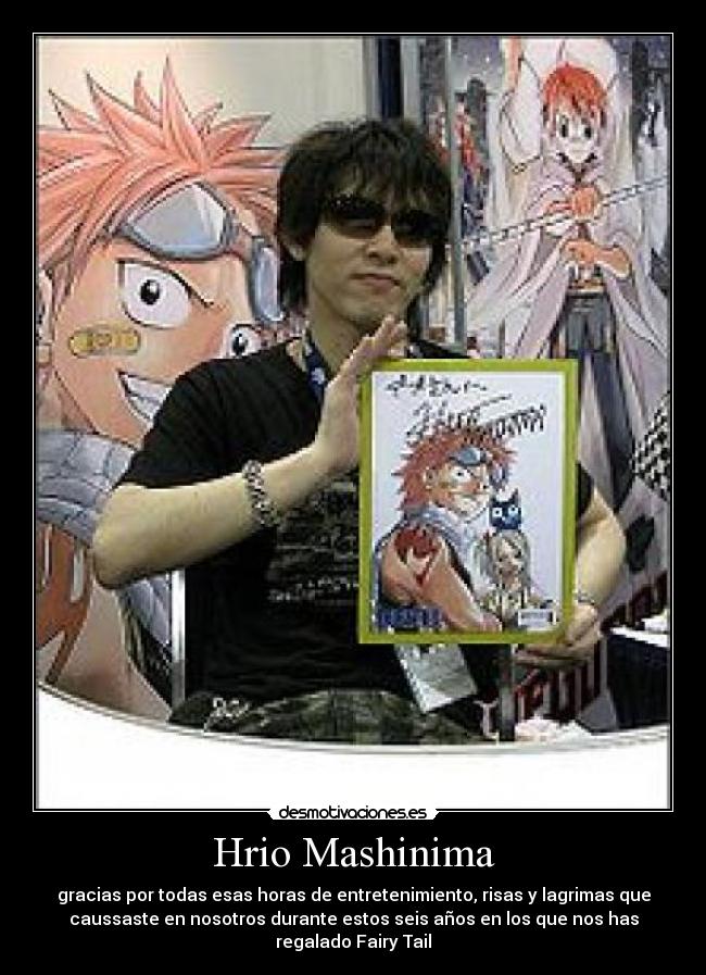 Hrio Mashinima - gracias por todas esas horas de entretenimiento, risas y lagrimas que
caussaste en nosotros durante estos seis años en los que nos has
regalado Fairy Tail