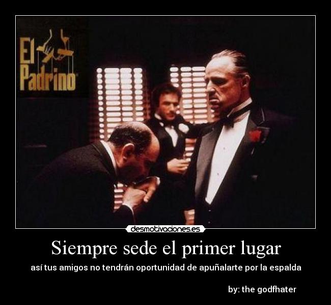 Siempre sede el primer lugar - así tus amigos no tendrán oportunidad de apuñalarte por la espalda

                                                                                               by: the godfhater