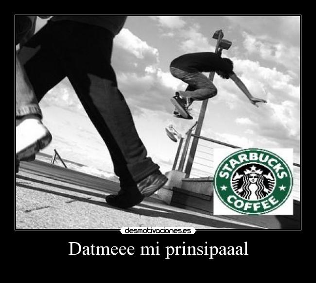 carteles tiene une squellt starbuks datmelaaa desmotivaciones