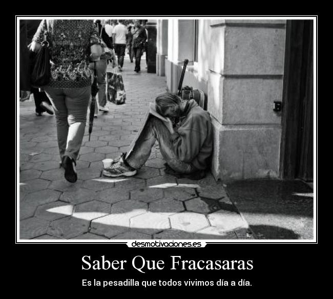 Saber Que Fracasaras - Es la pesadilla que todos vivimos día a día.