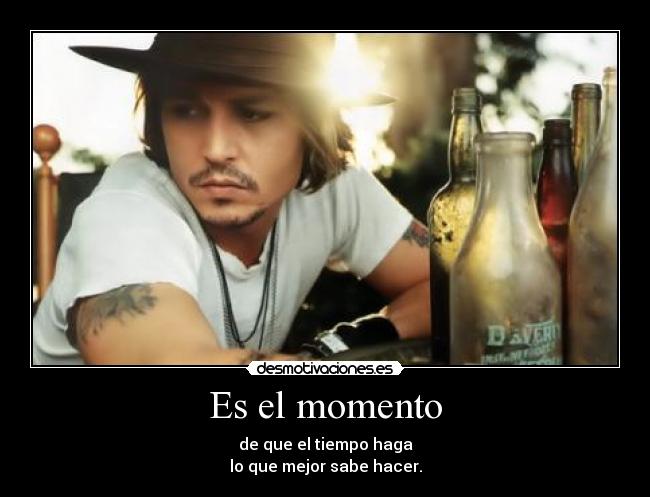 Es el momento - de que el tiempo haga
lo que mejor sabe hacer.