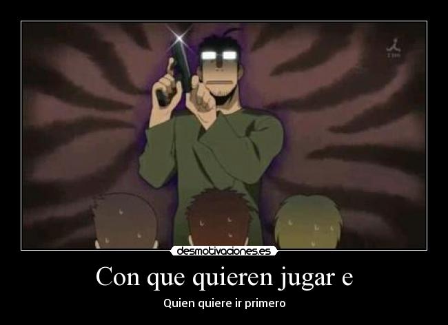 Con que quieren jugar e - Quien quiere ir primero