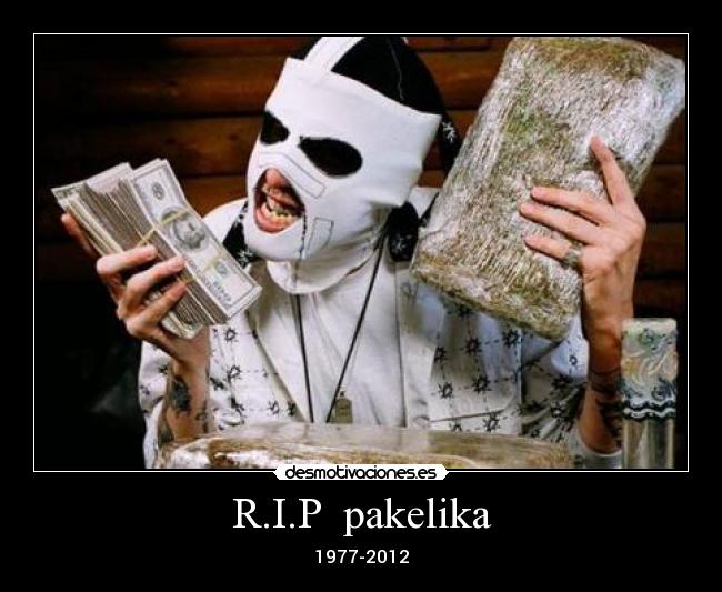 R.I.P  pakelika - 1977-2012