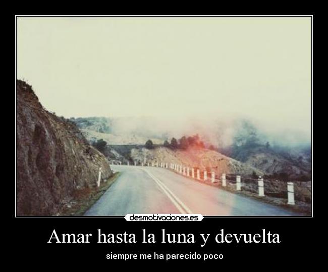 Amar hasta la luna y devuelta - siempre me ha parecido poco