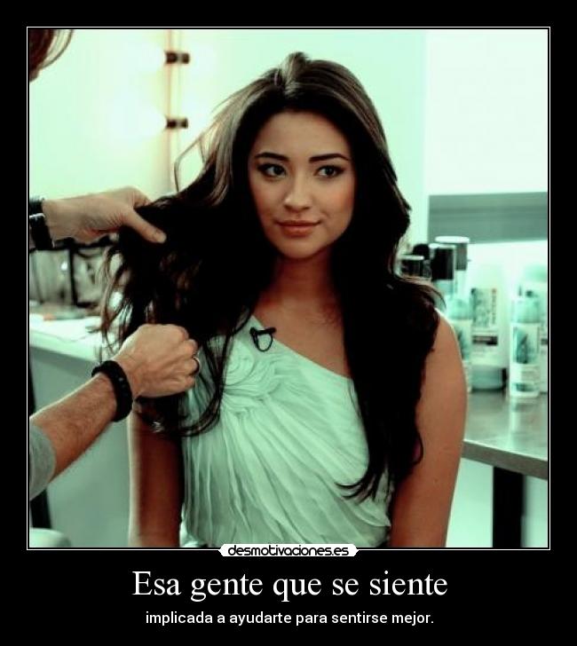 Esa gente que se siente - implicada a ayudarte para sentirse mejor.