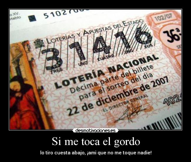 Si me toca el gordo - lo tiro cuesta abajo, ¡ami que no me toque nadie!