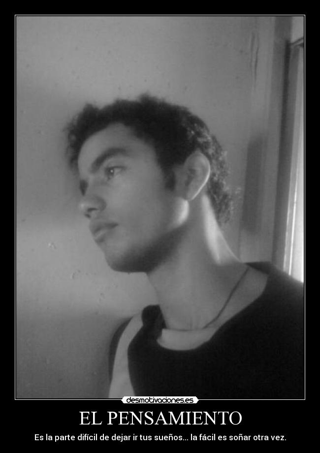 EL PENSAMIENTO - Es la parte difícil de dejar ir tus sueños... la fácil es soñar otra vez.