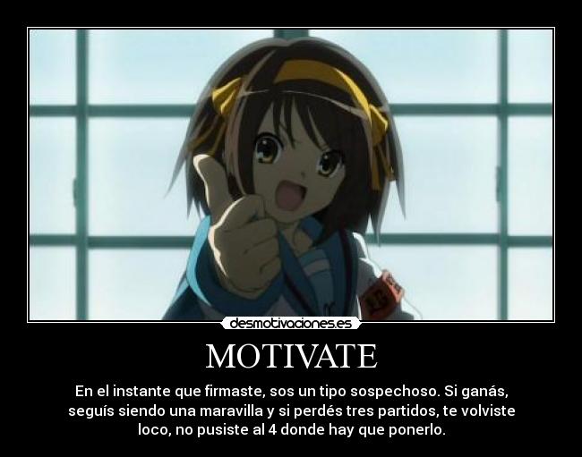 MOTIVATE - En el instante que firmaste, sos un tipo sospechoso. Si ganás,
seguís siendo una maravilla y si perdés tres partidos, te volviste
loco, no pusiste al 4 donde hay que ponerlo.
