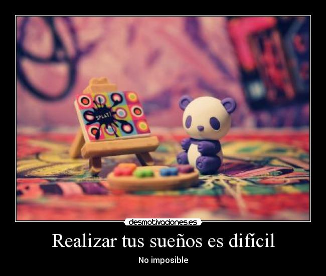 Realizar tus sueños es difícil -
